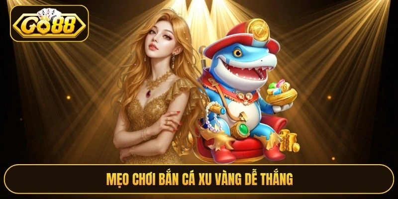 Mẹo chơi Bắn Cá Xu Vàng dễ thắng
