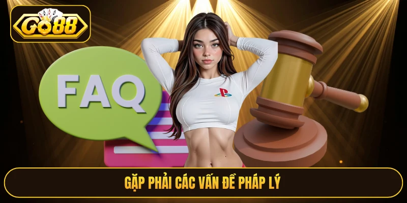 Gặp phải các vấn đề pháp lý